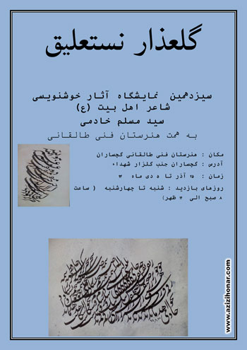 سیزدهمین نمایشگاه آثار خوشنویسی شاعر اهلبیت (ع) هنرمند ارجمند سیدمسلم خادمی با عنوان گلعذار نستعلیق