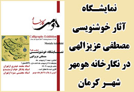 نمایشگاه آثار خوشنویسی هنرمند ارجمند مصطفی عزیزالهی در نگارخانه هومهر کرمان